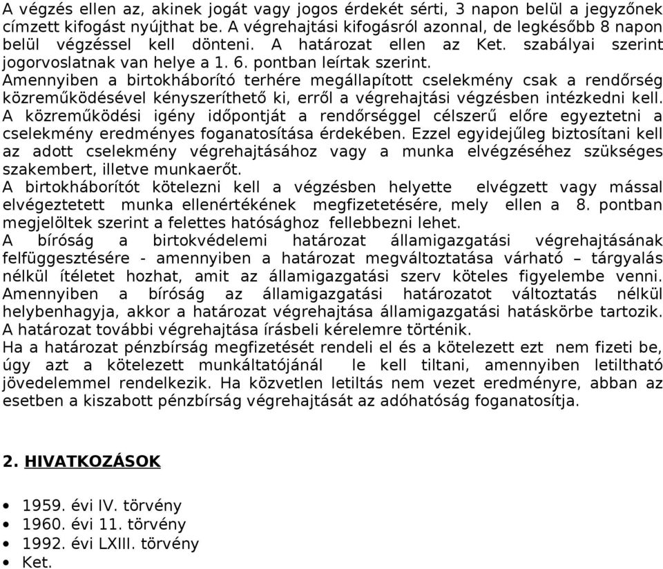 Amennyiben a birtokháborító terhére megállapított cselekmény csak a rendőrség közreműködésével kényszeríthető ki, erről a végrehajtási végzésben intézkedni kell.