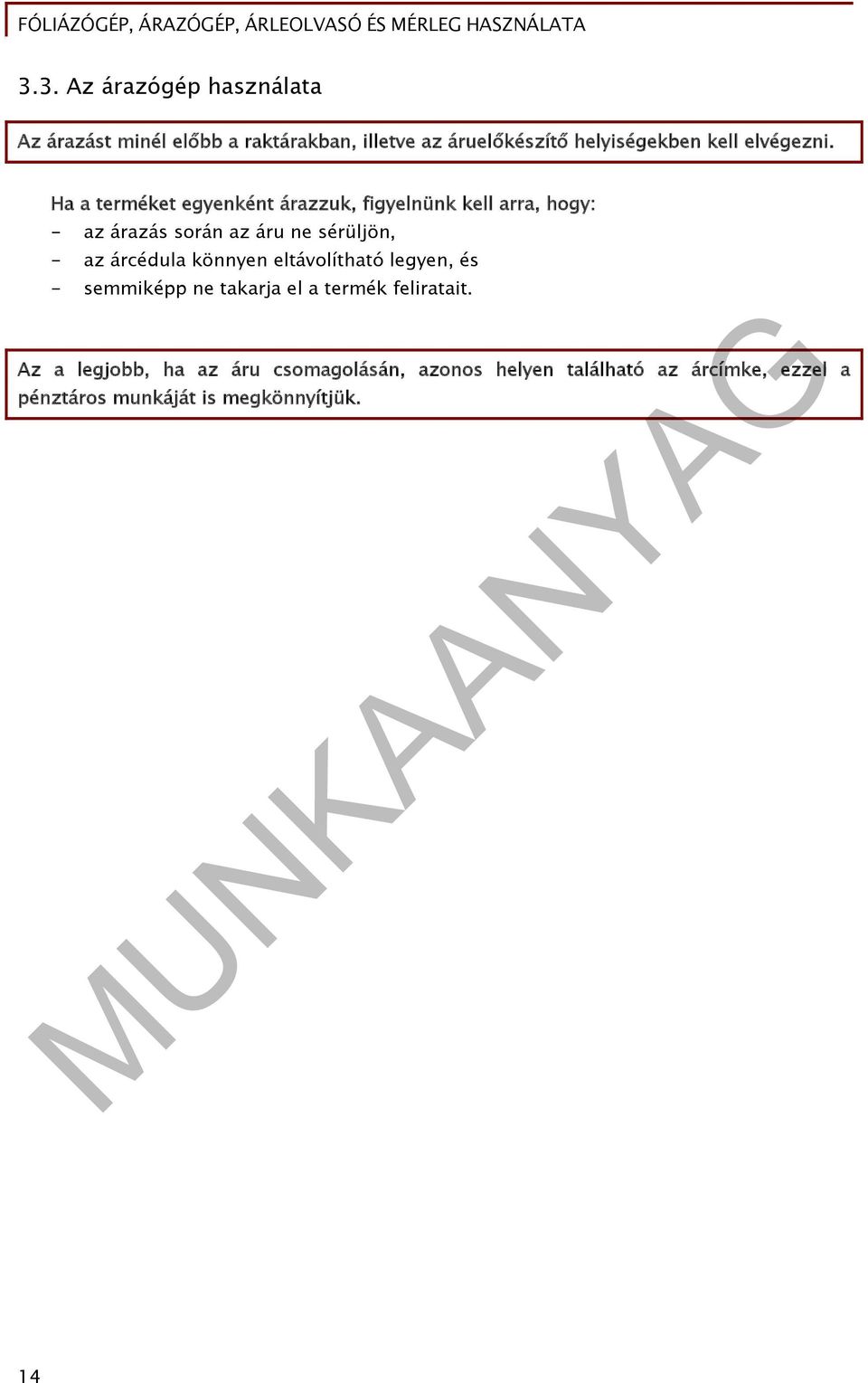 Ha a terméket egyenként árazzuk, figyelnünk kell arra, hogy: - az árazás során az áru ne sérüljön, - az