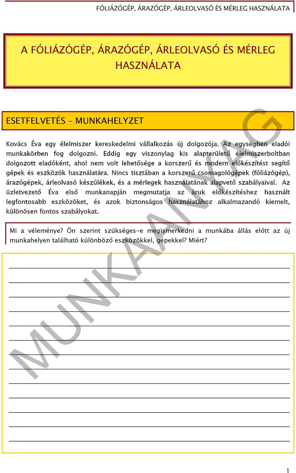 Nincs tisztában a korszerű csomagológépek (fóliázógép), árazógépek, árleolvasó készülékek, és a mérlegek használatának alapvető szabályaival.