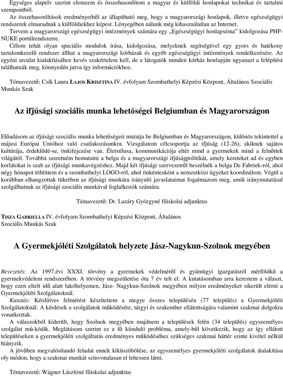 Lényegében nálunk még kihasználatlan az Internet. Tervem a magyarországi egészségügyi intézmények számára egy Egészségügyi honlapséma kidolgozása PHP- NUKE portálrendszerre.