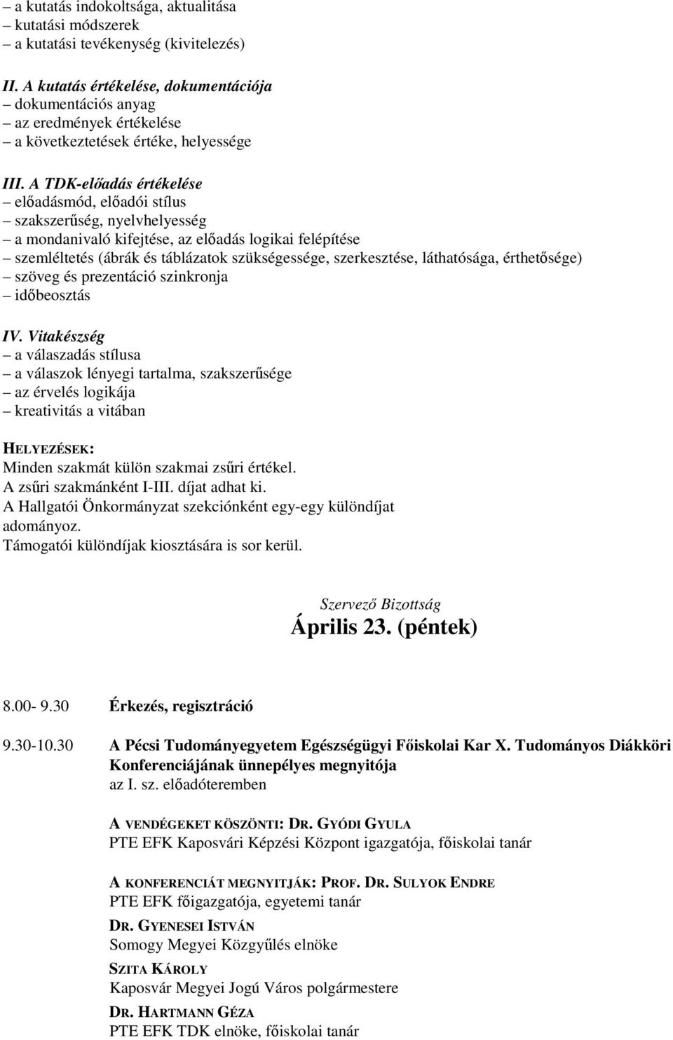 A TDK-előadás értékelése előadásmód, előadói stílus szakszerűség, nyelvhelyesség a mondanivaló kifejtése, az előadás logikai felépítése szemléltetés (ábrák és táblázatok szükségessége, szerkesztése,