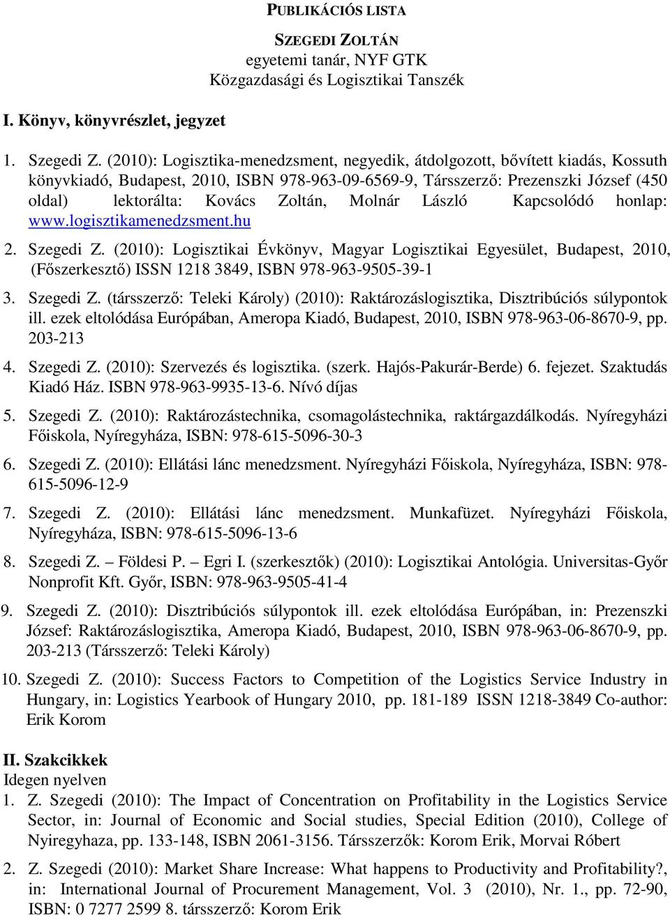 Zoltán, Molnár László Kapcsolódó honlap: www.logisztikamenedzsment.hu 2. Szegedi Z.