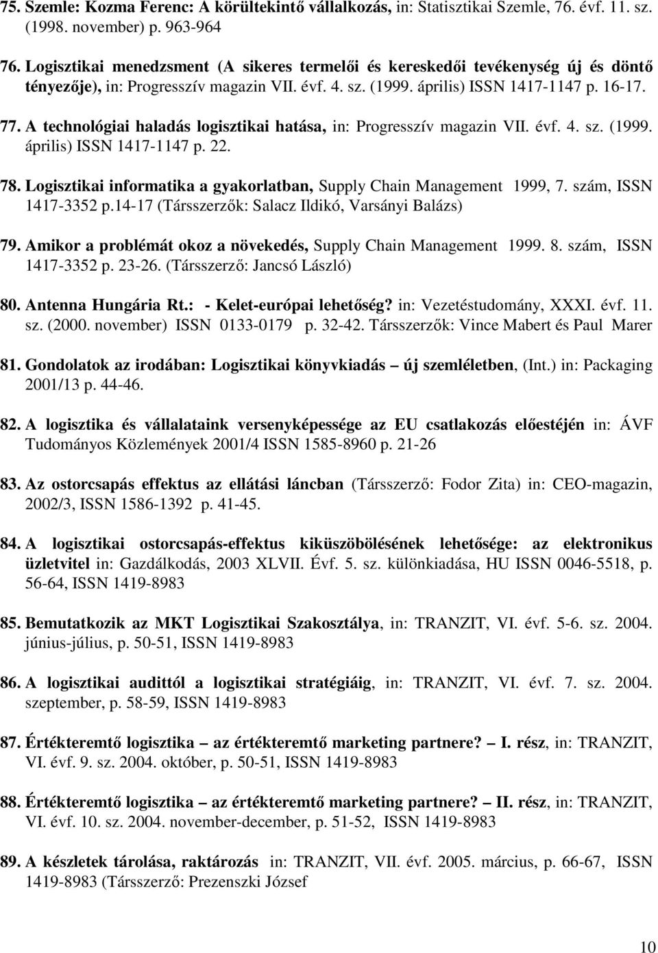 A technológiai haladás logisztikai hatása, in: Progresszív magazin VII. évf. 4. sz. (1999. április) ISSN 1417-1147 p. 22. 78. Logisztikai informatika a gyakorlatban, Supply Chain Management 1999, 7.