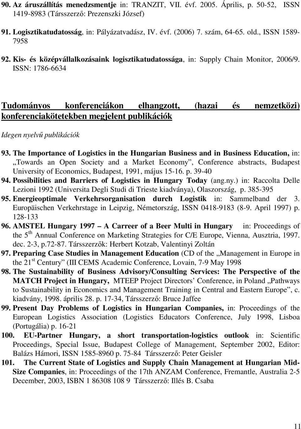 ISSN: 1786-6634 Tudományos konferenciákon elhangzott, (hazai és nemzetközi) konferenciakötetekben megjelent publikációk Idegen nyelvű publikációk 93.