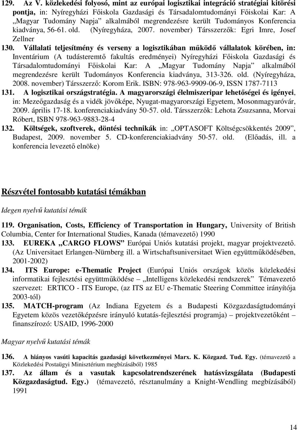 megrendezésre került Tudományos Konferencia kiadványa, 56-61. old. (Nyíregyháza, 2007. november) Társszerzők: Egri Imre, Josef Zellner 130.