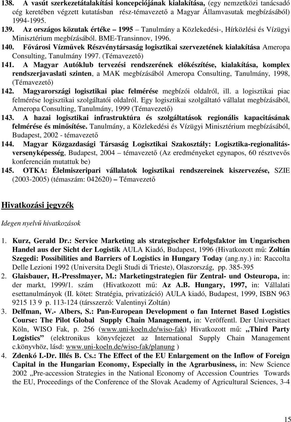 Fővárosi Vízművek Részvénytársaság logisztikai szervezetének kialakítása Ameropa Consulting, Tanulmány 1997. (Témavezető) 141.