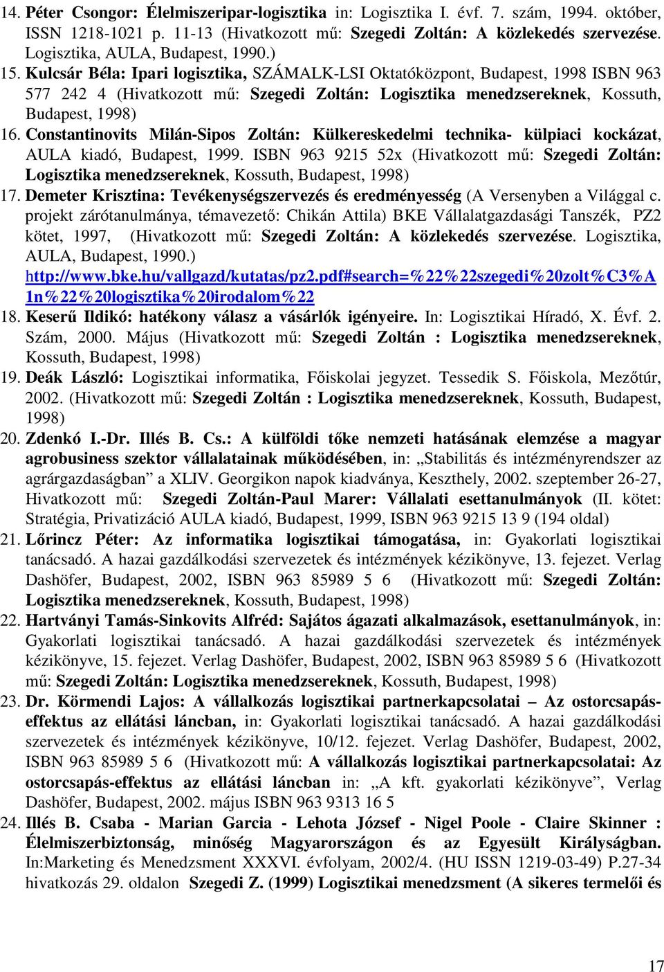 Kulcsár Béla: Ipari logisztika, SZÁMALK-LSI Oktatóközpont, Budapest, 1998 ISBN 963 577 242 4 (Hivatkozott mű: Szegedi Zoltán: Logisztika menedzsereknek, Kossuth, Budapest, 1998) 16.
