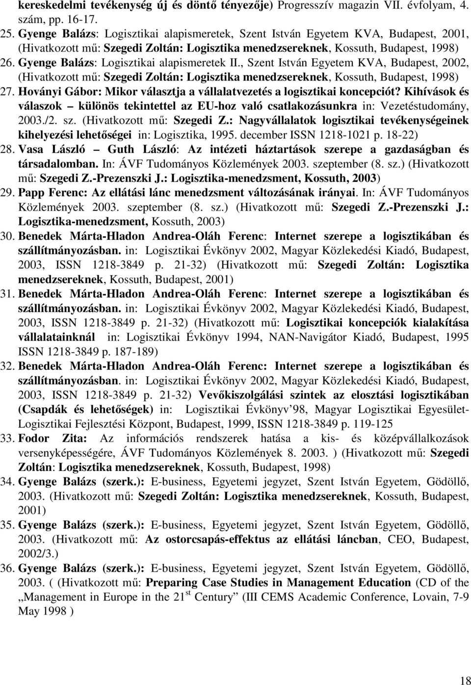 Gyenge Balázs: Logisztikai alapismeretek II., Szent István Egyetem KVA, Budapest, 2002, (Hivatkozott mű: Szegedi Zoltán: Logisztika menedzsereknek, Kossuth, Budapest, 1998) 27.