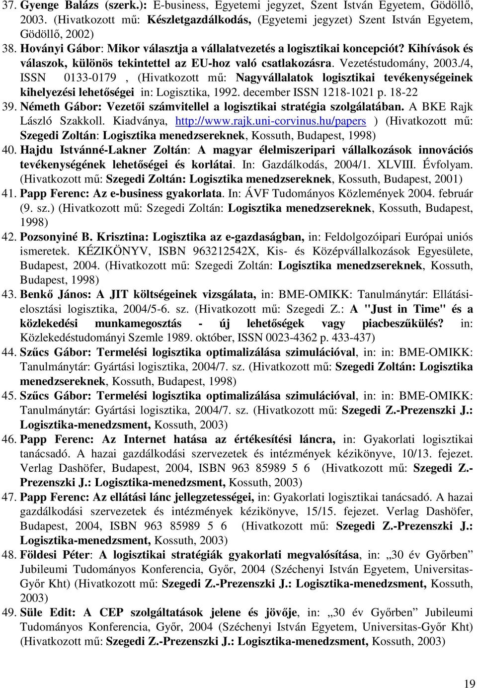 /4, ISSN 0133-0179, (Hivatkozott mű: Nagyvállalatok logisztikai tevékenységeinek kihelyezési lehetőségei in: Logisztika, 1992. december ISSN 1218-1021 p. 18-22 39.