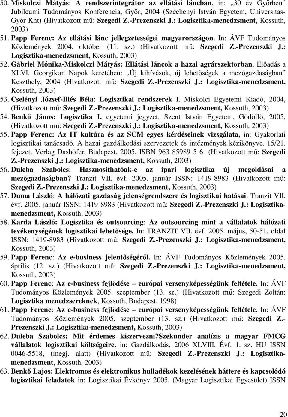 ) (Hivatkozott mű: Szegedi Z.-Prezenszki J.: Logisztika-menedzsment, 52. Gábriel Mónika-Miskolczi Mátyás: Ellátási láncok a hazai agrárszektorban. Előadás a XLVI.