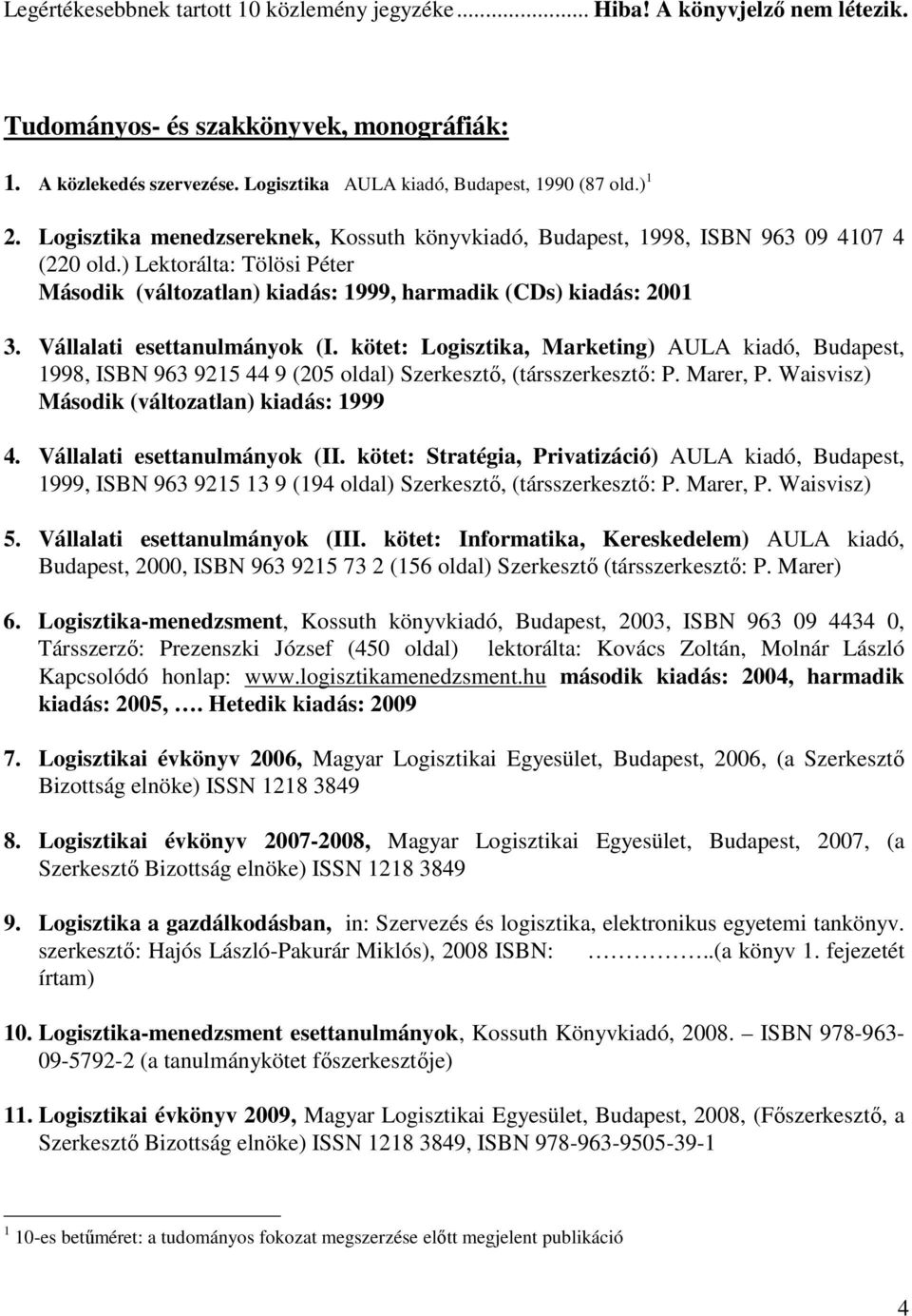 Vállalati esettanulmányok (I. kötet: Logisztika, Marketing) AULA kiadó, Budapest, 1998, ISBN 963 9215 44 9 (205 oldal) Szerkesztő, (társszerkesztő: P. Marer, P.