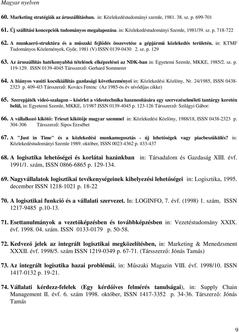 in: KTMF Tudományos Közlemények, Győr, 1981 (V) ISSN 0139-0430 2. sz. p. 129 63. Az áruszállítás hatékonyabbá tételének elképzelései az NDK-ban in: Egyetemi Szemle, MKKE, 1985/2. sz. p. 119-129.