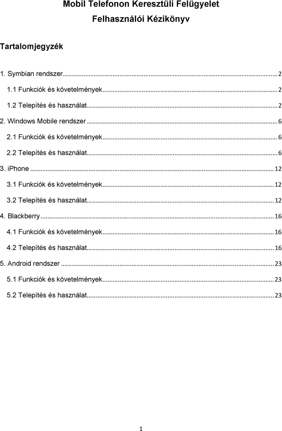 iphone...12 3.1 Funkciók és követelmények...12 3.2 Telepítés és használat...12 4. Blackberry...16 4.1 Funkciók és követelmények...16 4.2 Telepítés és használat...16 5.