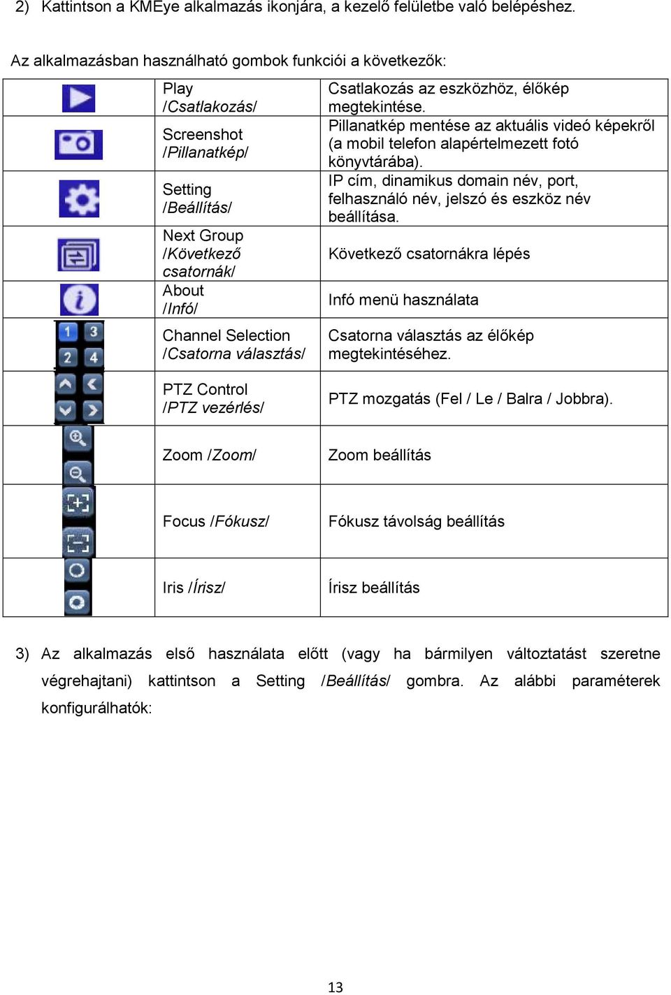 választás/ Csatlakozás az eszközhöz, élıkép megtekintése. Pillanatkép mentése az aktuális videó képekrıl (a mobil telefon alapértelmezett fotó könyvtárába).