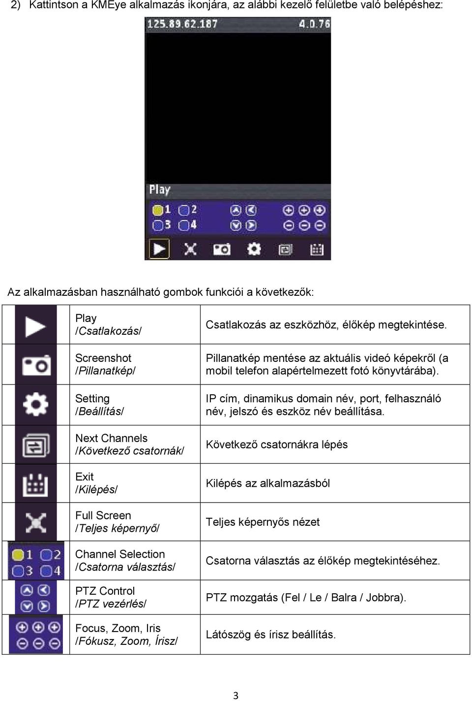 Csatlakozás az eszközhöz, élıkép megtekintése. Pillanatkép mentése az aktuális videó képekrıl (a mobil telefon alapértelmezett fotó könyvtárába).