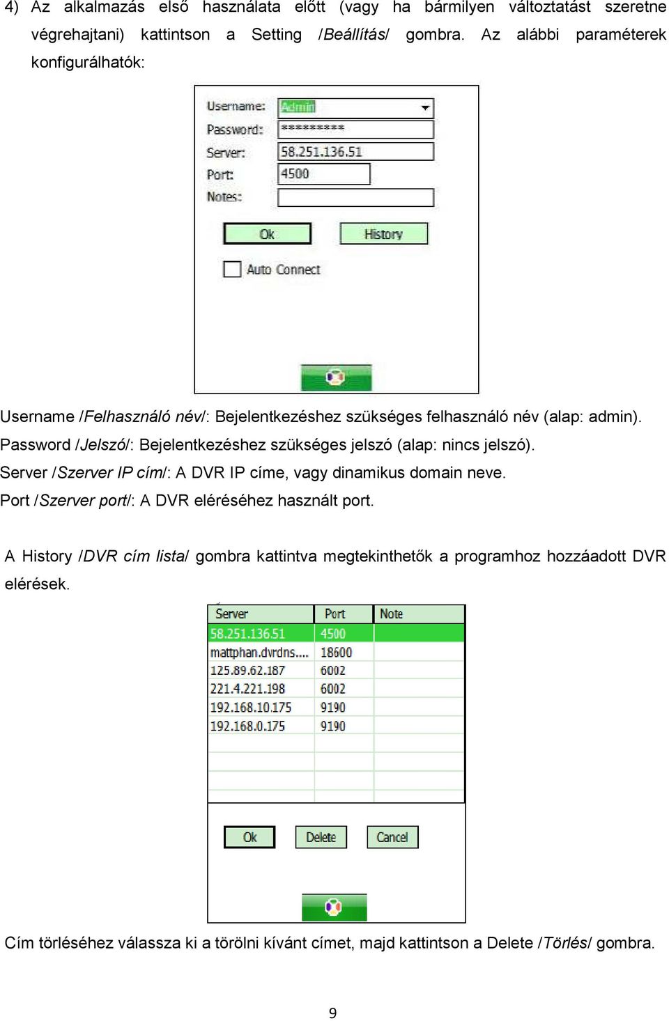 Password /Jelszó/: Bejelentkezéshez szükséges jelszó (alap: nincs jelszó). Server /Szerver IP cím/: A DVR IP címe, vagy dinamikus domain neve.