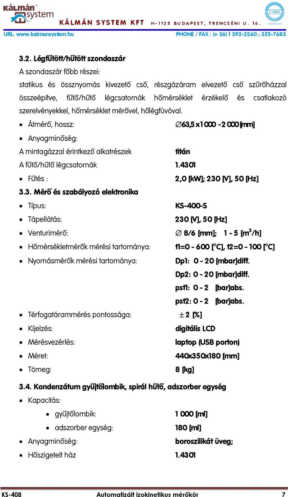 4301 Fűtés : 2,0 [kw]; 230 [V], 50 [Hz] 3.3. Mérő és szabályozó elektronika Típus: KS-400-S Tápellátás: 230 [V], 50 [Hz] Venturimérő: 8/6 [mm]; 1-5 [m 3 /h] Hőmérsékletmérők mérési tartománya: