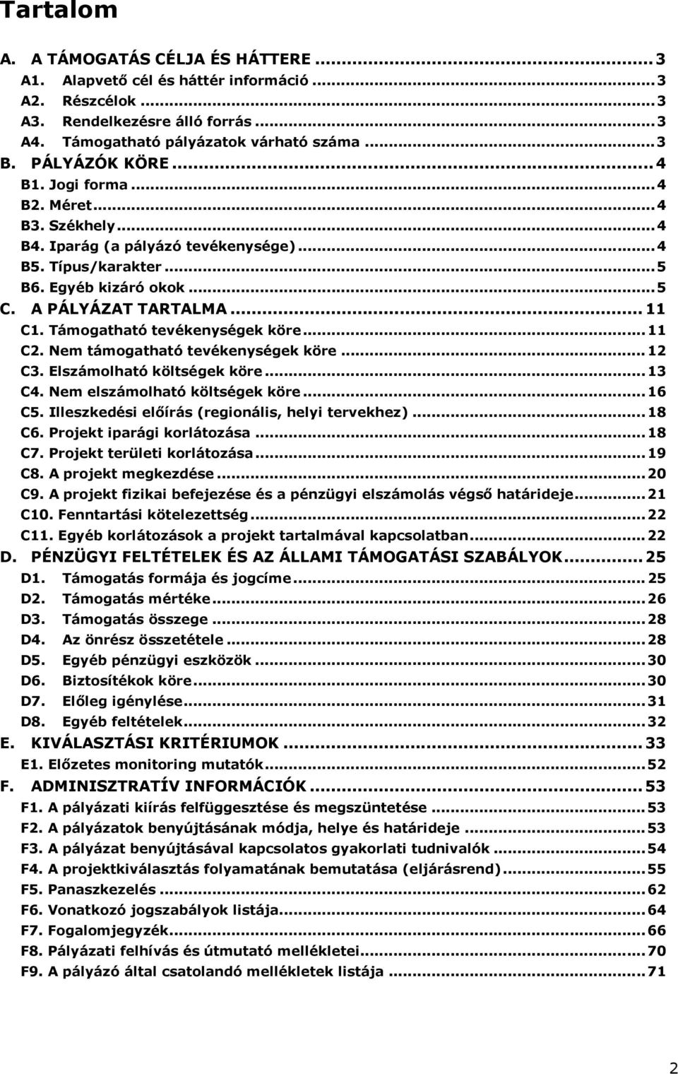 Nem támgatható tevékenységek köre...12 C3. Elszámlható költségek köre...13 C4. Nem elszámlható költségek köre...16 C5. Illeszkedési elıírás (reginális, helyi tervekhez)...18 C6.