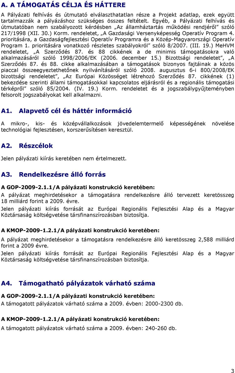 priritására, a Gazdaságfejlesztési Operatív Prgramra és a Közép-Magyarrszági Operatív Prgram 1. priritására vnatkzó részletes szabálykról szóló 8/2007. (III. 19.) MeHVM rendeletet, A Szerzıdés 87.