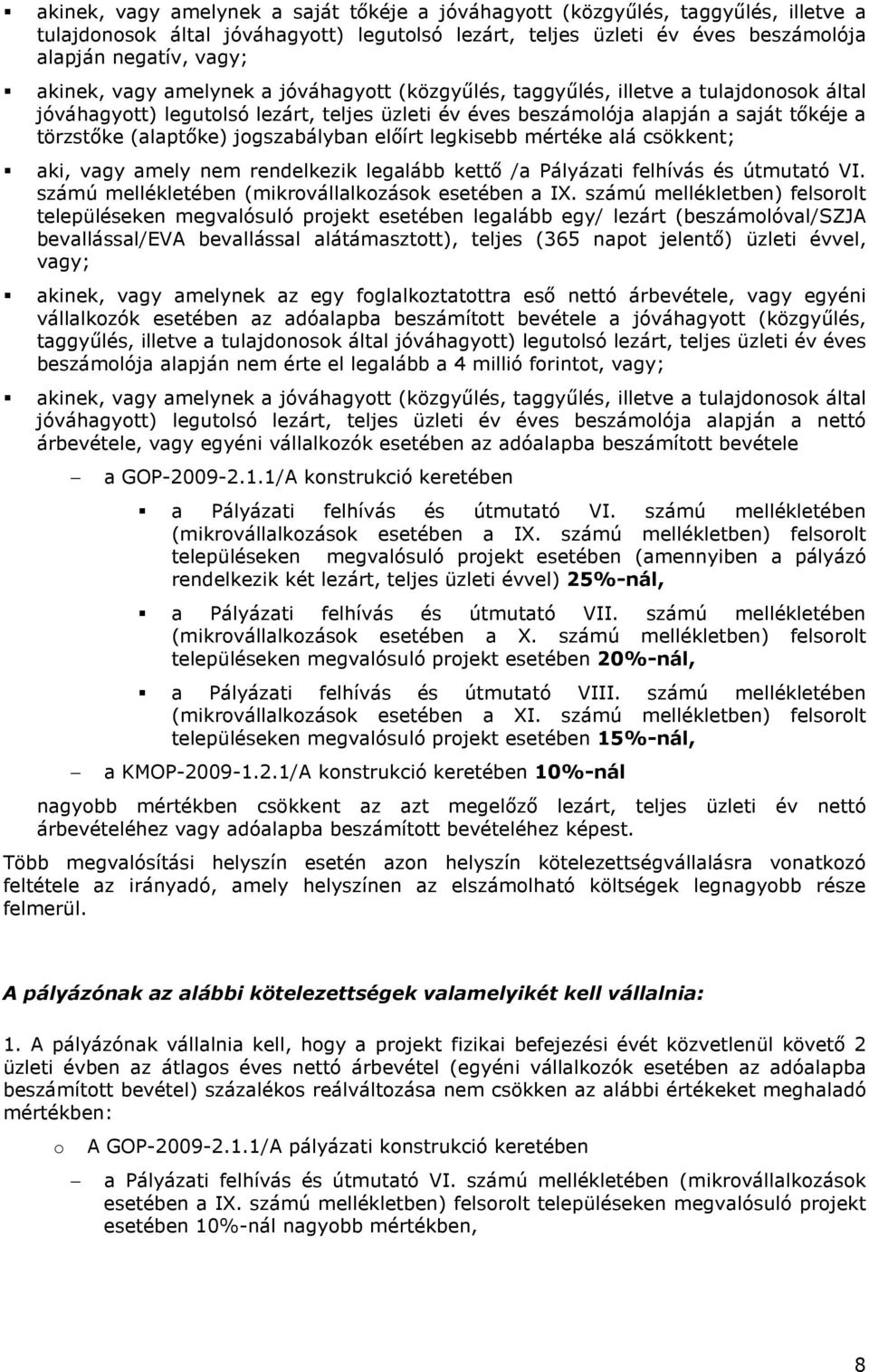 legkisebb mértéke alá csökkent; aki, vagy amely nem rendelkezik legalább kettı /a Pályázati felhívás és útmutató VI. számú mellékletében (mikrvállalkzásk esetében a IX.