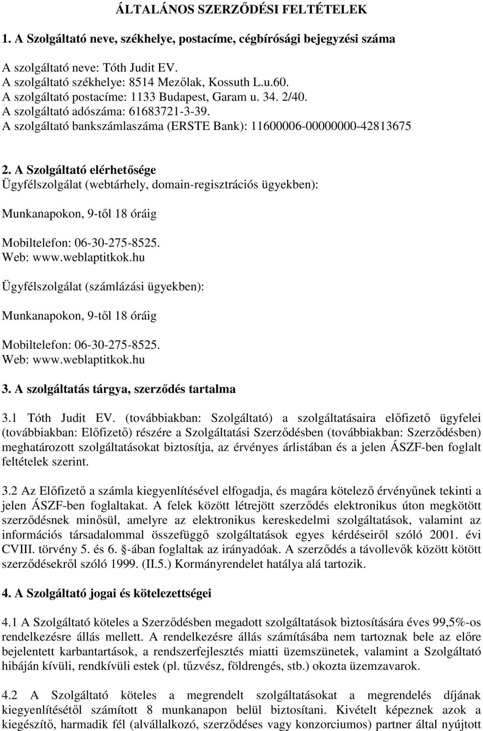 A Szolgáltató elérhetősége Ügyfélszolgálat (webtárhely, domain-regisztrációs ügyekben): Munkanapokon, 9-től 18 óráig Mobiltelefon: 06-30-275-8525. Web: www.weblaptitkok.