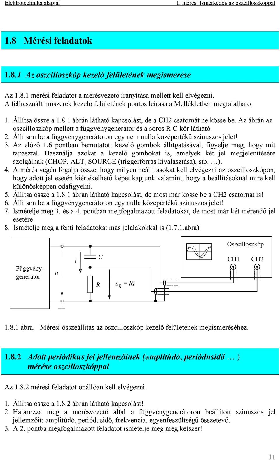 Az ábrán az oszcilloszkóp mellett a függvénygenerátor és a soros R-C kör látható. 2. Állítson be a függvénygenerátoron egy nem nulla középértékű szinuszos jelet! 3. Az előző 1.