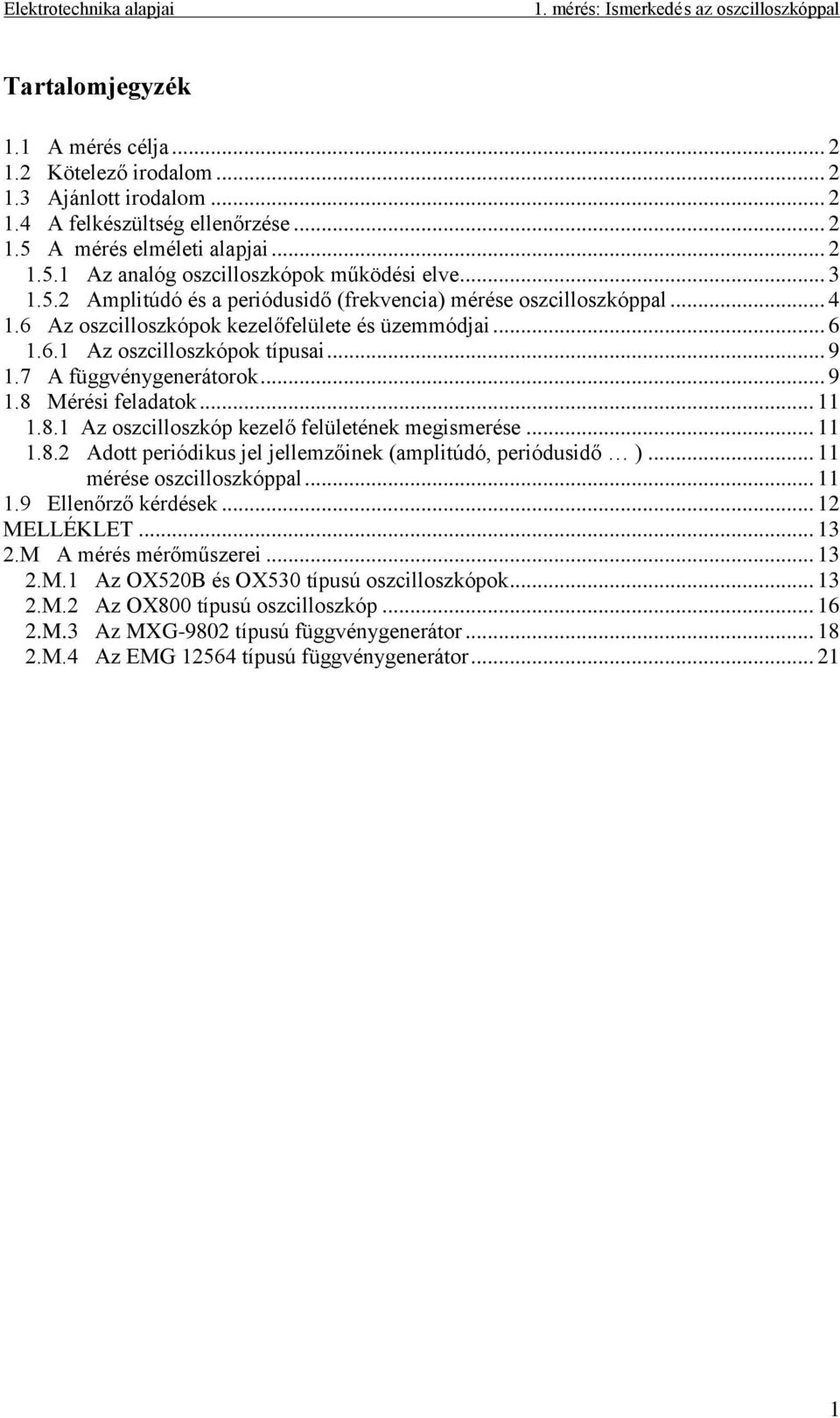 7 A függvénygenerátorok... 9 1.8 Mérési feladatok... 11 1.8.1 Az oszcilloszkóp kezelő felületének megismerése... 11 1.8.2 Adott periódikus jel jellemzőinek (amplitúdó, periódusidő ).