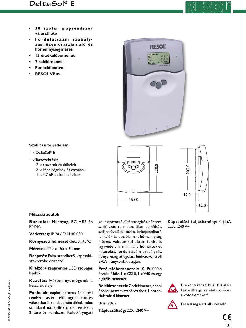 PMMA Védettség: IP 20 / DIN 40 050 Környezeti hőmérséklet: 0.