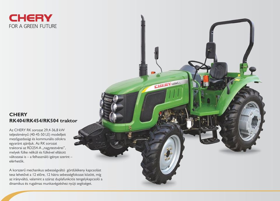 Az RK sorozat traktorai az RD254-A nagytestvérei, melyek fülke nélküli és fülkével ellátott változatai is a felhasználó igénye szerint