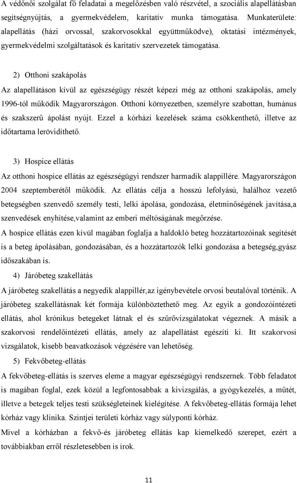 2) Otthoni szakápolás Az alapellátáson kívül az egészségügy részét képezi még az otthoni szakápolás, amely 1996-tól működik Magyarországon.