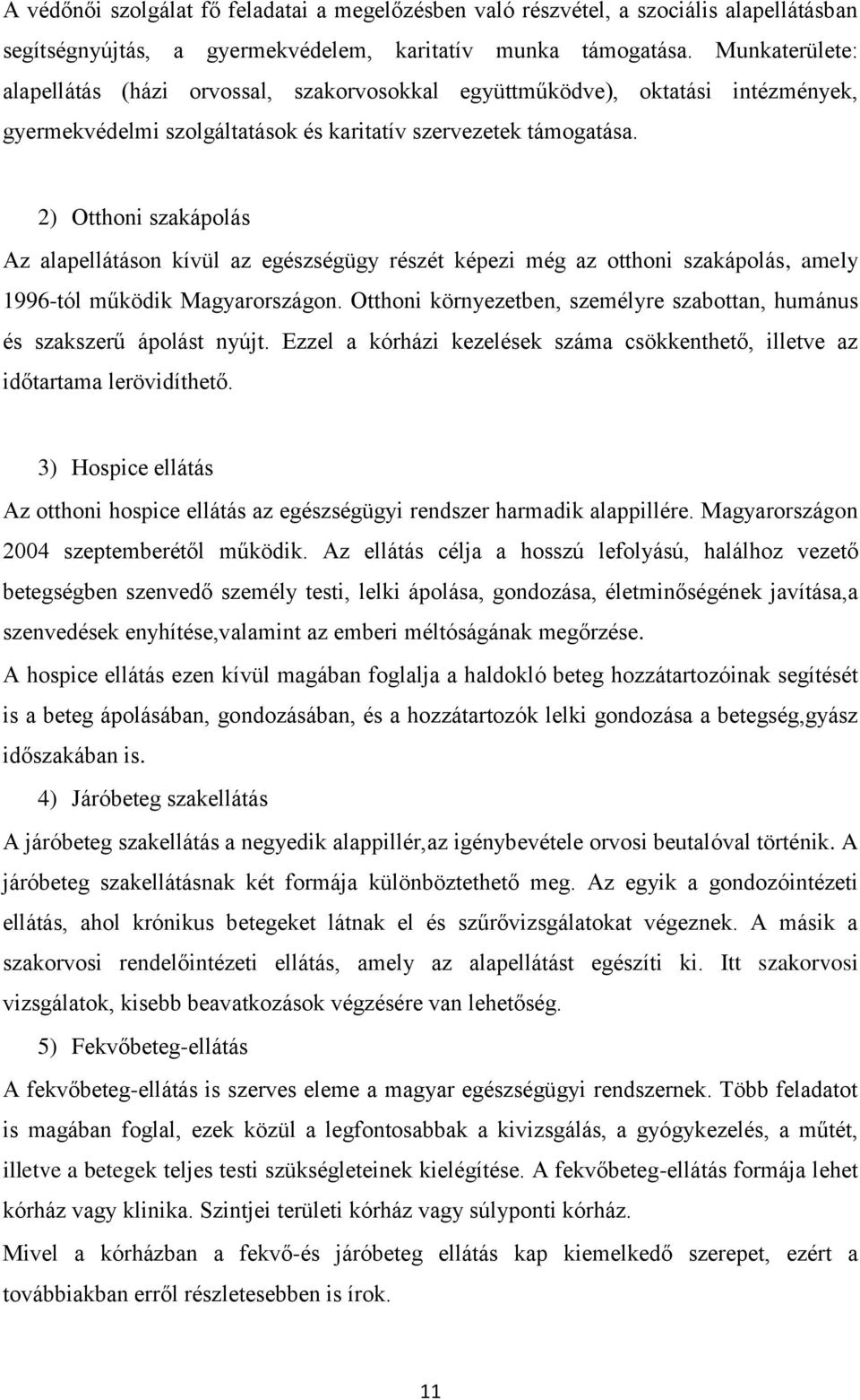 2) Otthoni szakápolás Az alapellátáson kívül az egészségügy részét képezi még az otthoni szakápolás, amely 1996-tól működik Magyarországon.