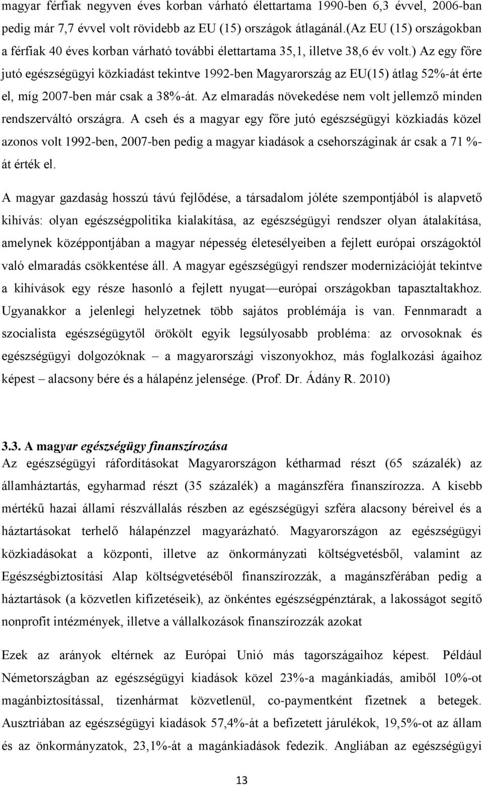 ) Az egy főre jutó egészségügyi közkiadást tekintve 1992-ben Magyarország az EU(15) átlag 52%-át érte el, míg 2007-ben már csak a 38%-át.