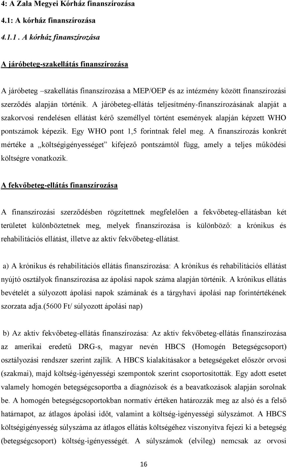 1. A kórház finanszírozása A járóbeteg-szakellátás finanszírozása A járóbeteg szakellátás finanszírozása a MEP/OEP és az intézmény között finanszírozási szerződés alapján történik.