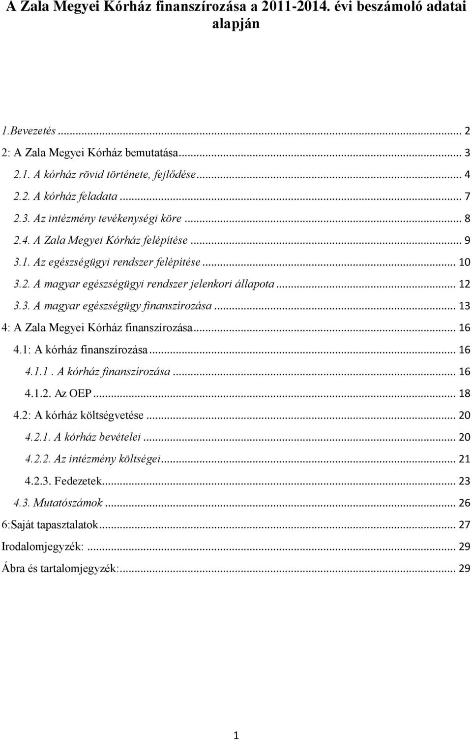 .. 13 4: A Zala Megyei Kórház finanszírozása... 16 4.1: A kórház finanszírozása... 16 4.1.1. A kórház finanszírozása... 16 4.1.2. Az OEP... 18 4.2: A kórház költségvetése... 20 4.2.1. A kórház bevételei.