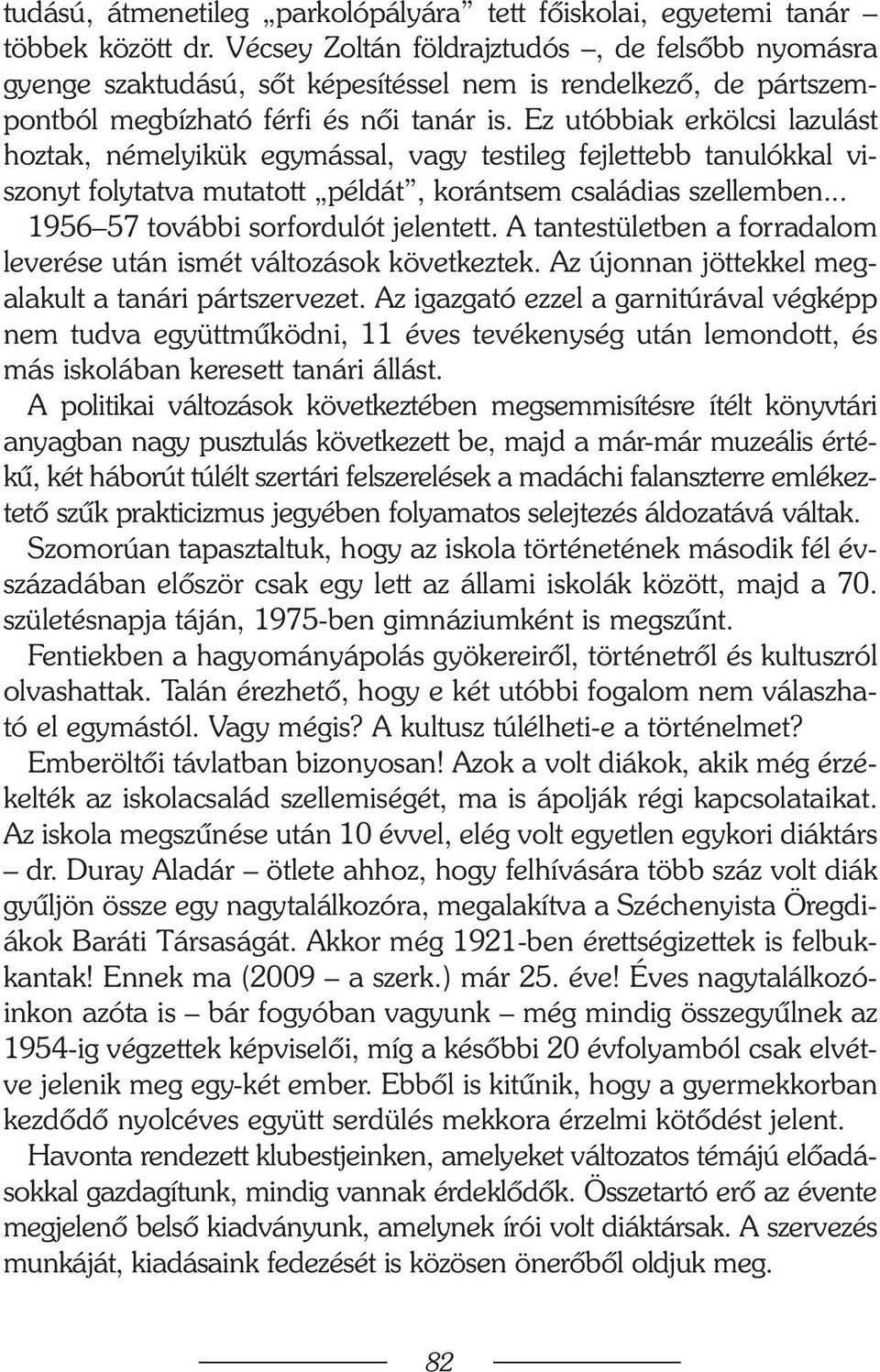 Ez utóbbiak erkölcsi lazulást hoztak, némelyikük egymással, vagy testileg fejlettebb tanulókkal viszonyt folytatva mutatott példát, korántsem családias szellemben.