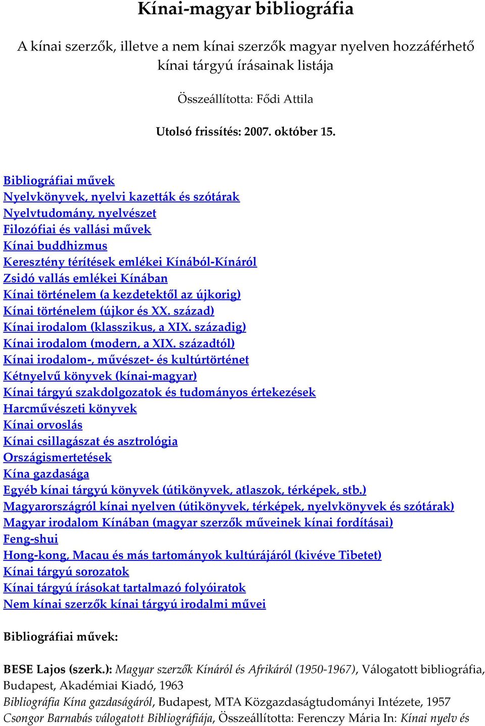 Kínában Kínai történelem (a kezdetektől az újkorig) Kínai történelem (újkor és XX. század) Kínai irodalom (klasszikus, a XIX. századig) Kínai irodalom (modern, a XIX.