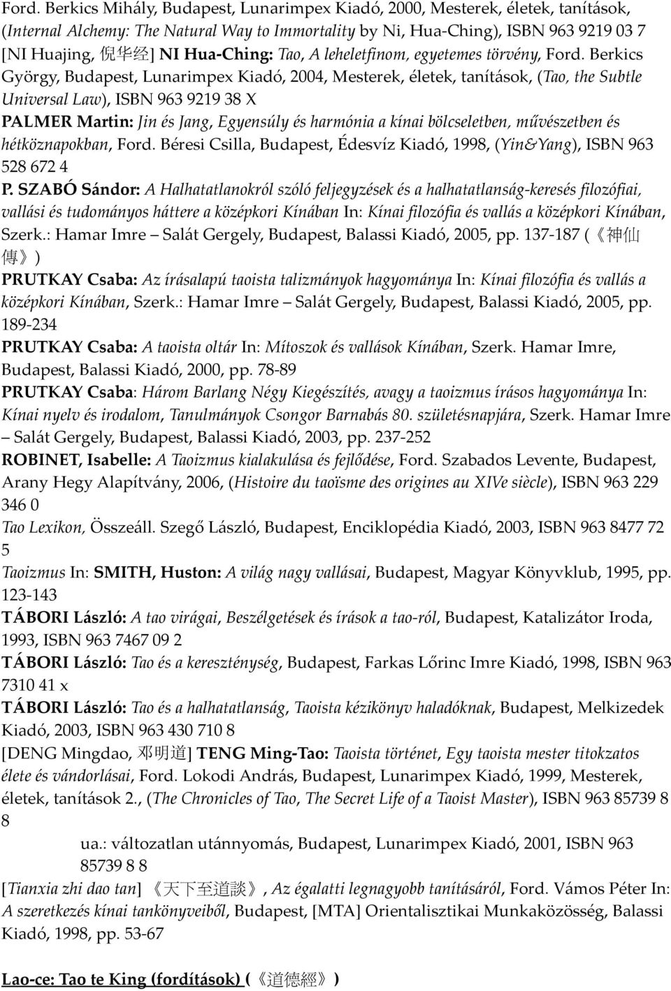 Berkics György, Budapest, Lunarimpex Kiadó, 2004, Mesterek, életek, tanítások, (Tao, the Subtle Universal Law), ISBN 963 9219 38 X PALMER Martin: Jin és Jang, Egyensúly és harmónia a kínai