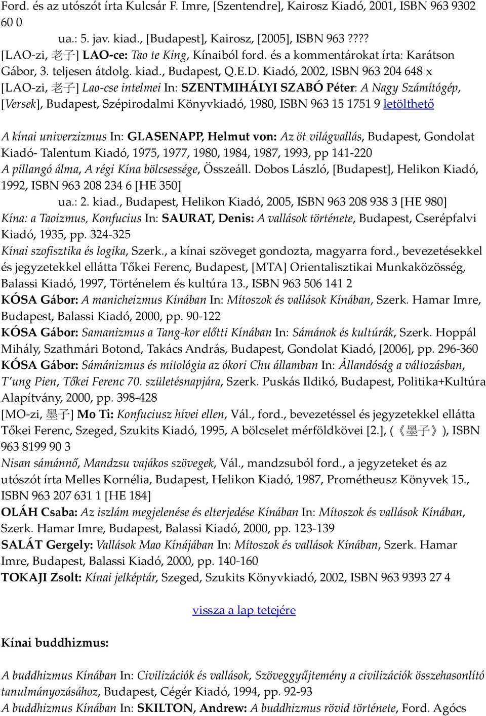 Kiadó, 2002, ISBN 963 204 648 x [LAO-zi, 老 子 ] Lao-cse intelmei In: SZENTMIHÁLYI SZABÓ Péter: A Nagy Számítógép, [Versek], Budapest, Szépirodalmi Könyvkiadó, 1980, ISBN 963 15 1751 9 letölthető A