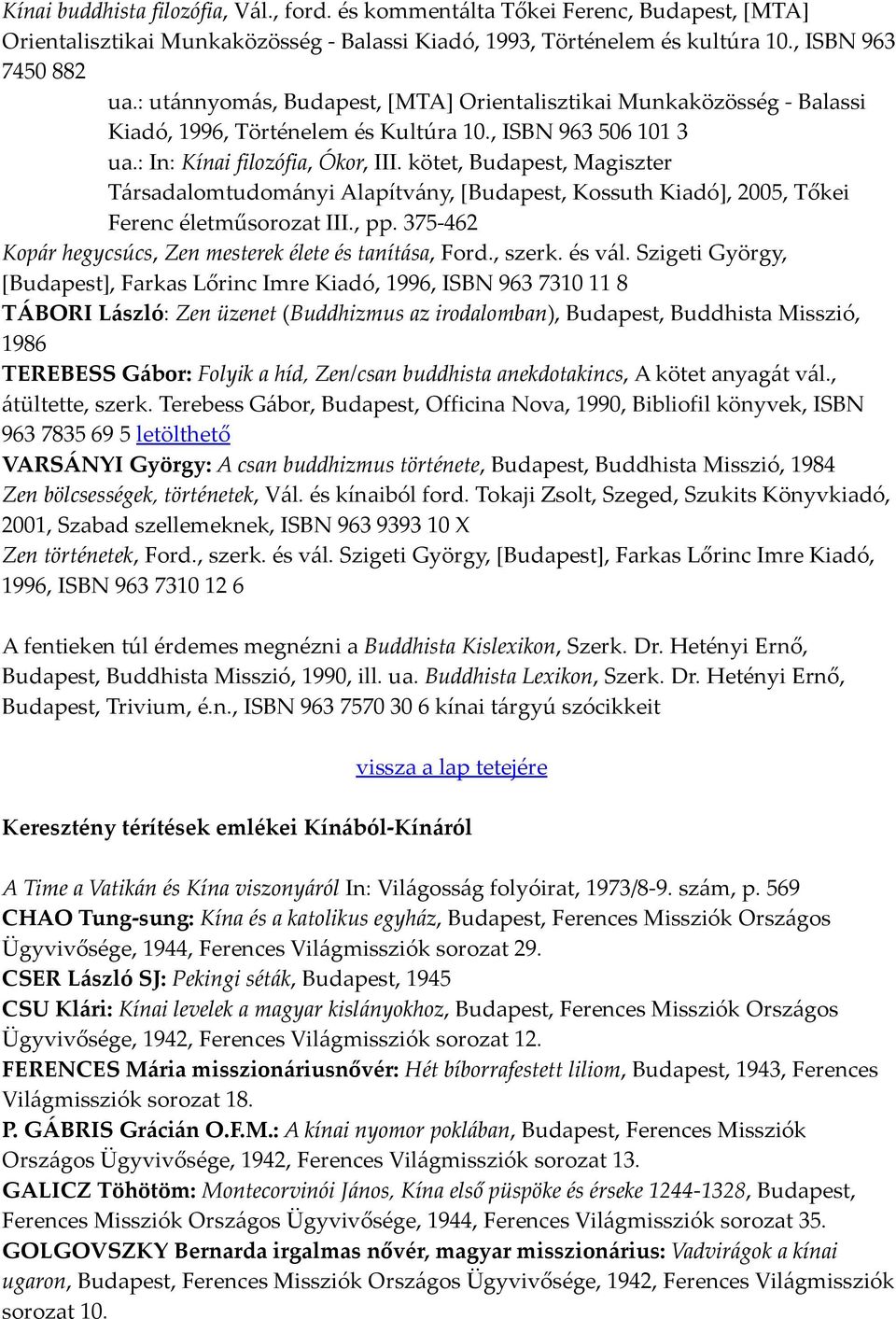 kötet, Budapest, Magiszter Társadalomtudományi Alapítvány, [Budapest, Kossuth Kiadó], 2005, Tőkei Ferenc életműsorozat III., pp. 375-462 Kopár hegycsúcs, Zen mesterek élete és tanítása, Ford., szerk.