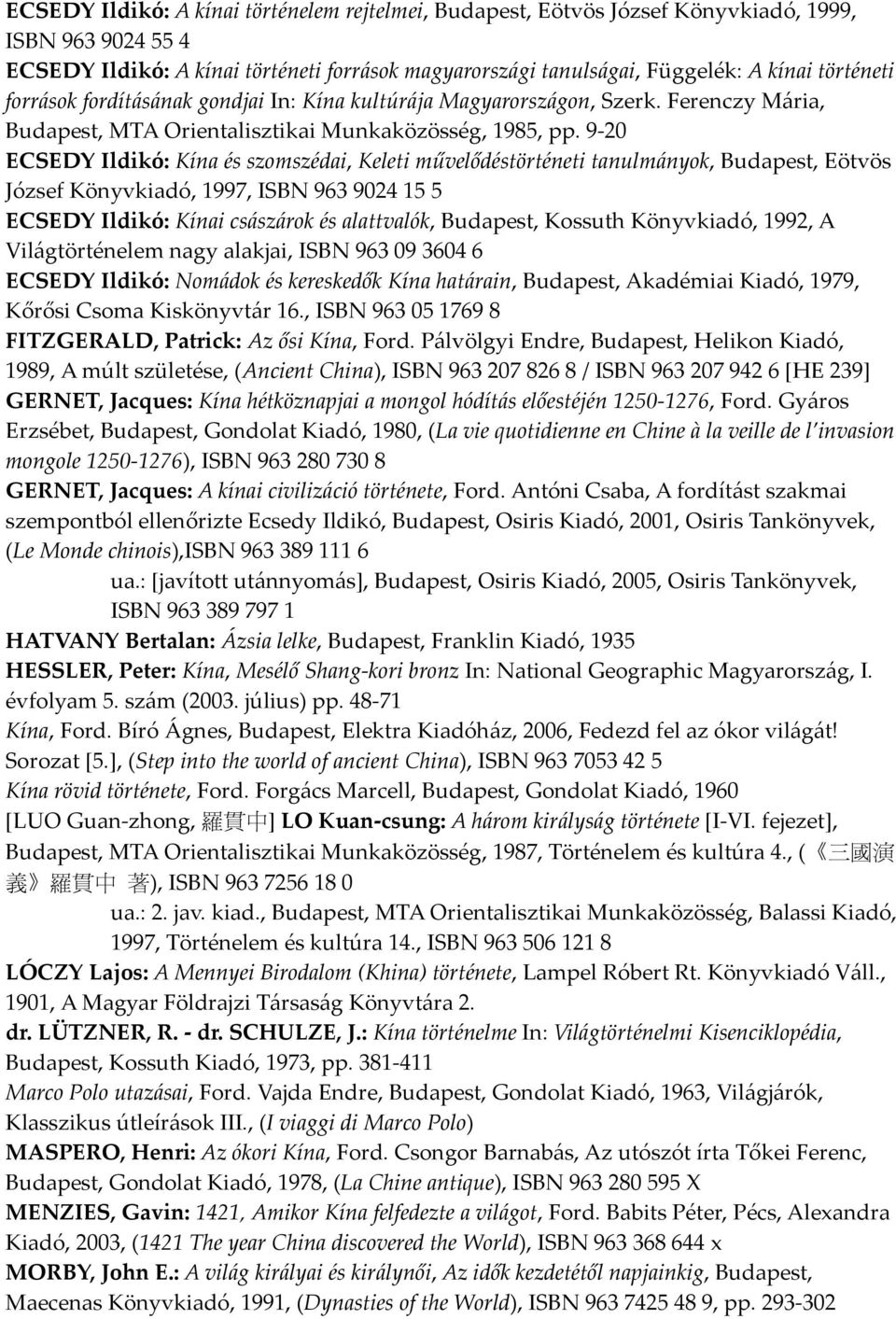 9-20 ECSEDY Ildikó: Kína és szomszédai, Keleti művelődéstörténeti tanulmányok, Budapest, Eötvös József Könyvkiadó, 1997, ISBN 963 9024 15 5 ECSEDY Ildikó: Kínai császárok és alattvalók, Budapest,