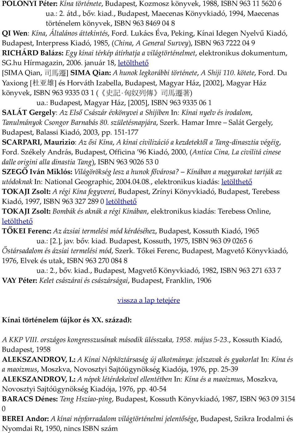 Lukács Éva, Peking, Kínai Idegen Nyelvű Kiadó, Budapest, Interpress Kiadó, 1985, (China, A General Survey), ISBN 963 7222 04 9 RICHÁRD Balázs: Egy kínai térkép átírhatja a világtörténelmet,
