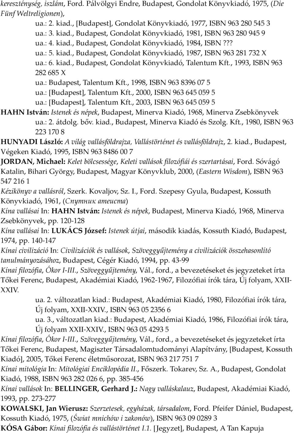 , 1993, ISBN 963 282 685 X ua.: Budapest, Talentum Kft., 1998, ISBN 963 8396 07 5 ua.: [Budapest], Talentum Kft.