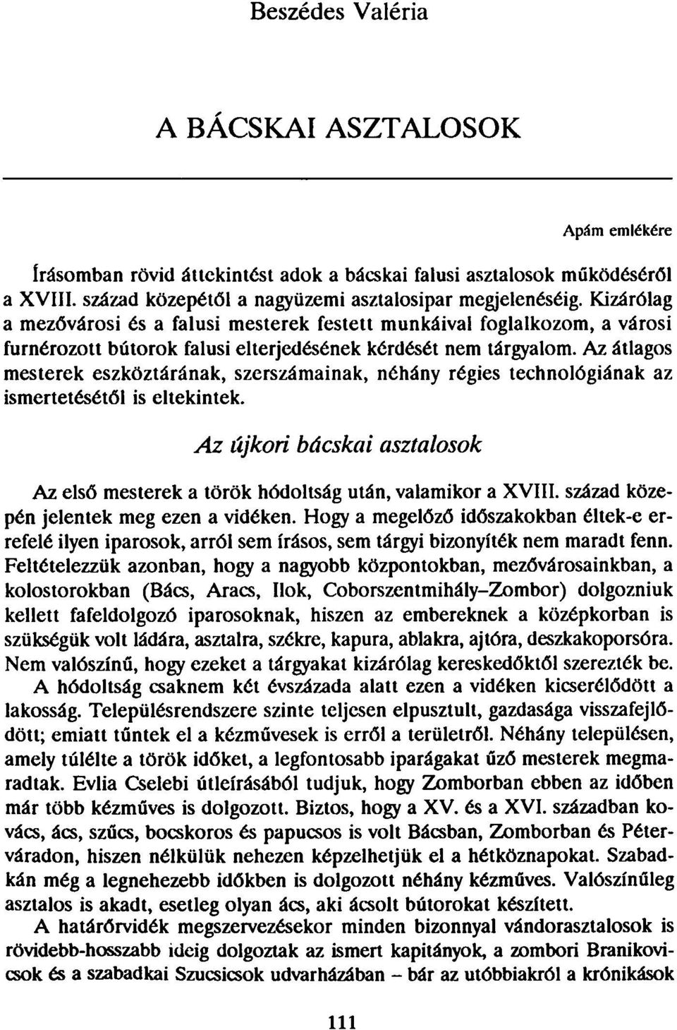 Az átlagos mesterek eszköztárának, szerszámainak, néhány régies technológiának az ismertetésétől is eltekintek. Az újkori bácskai asztalosok Az első mesterek a török hódoltság után, valamikor a XVIII.