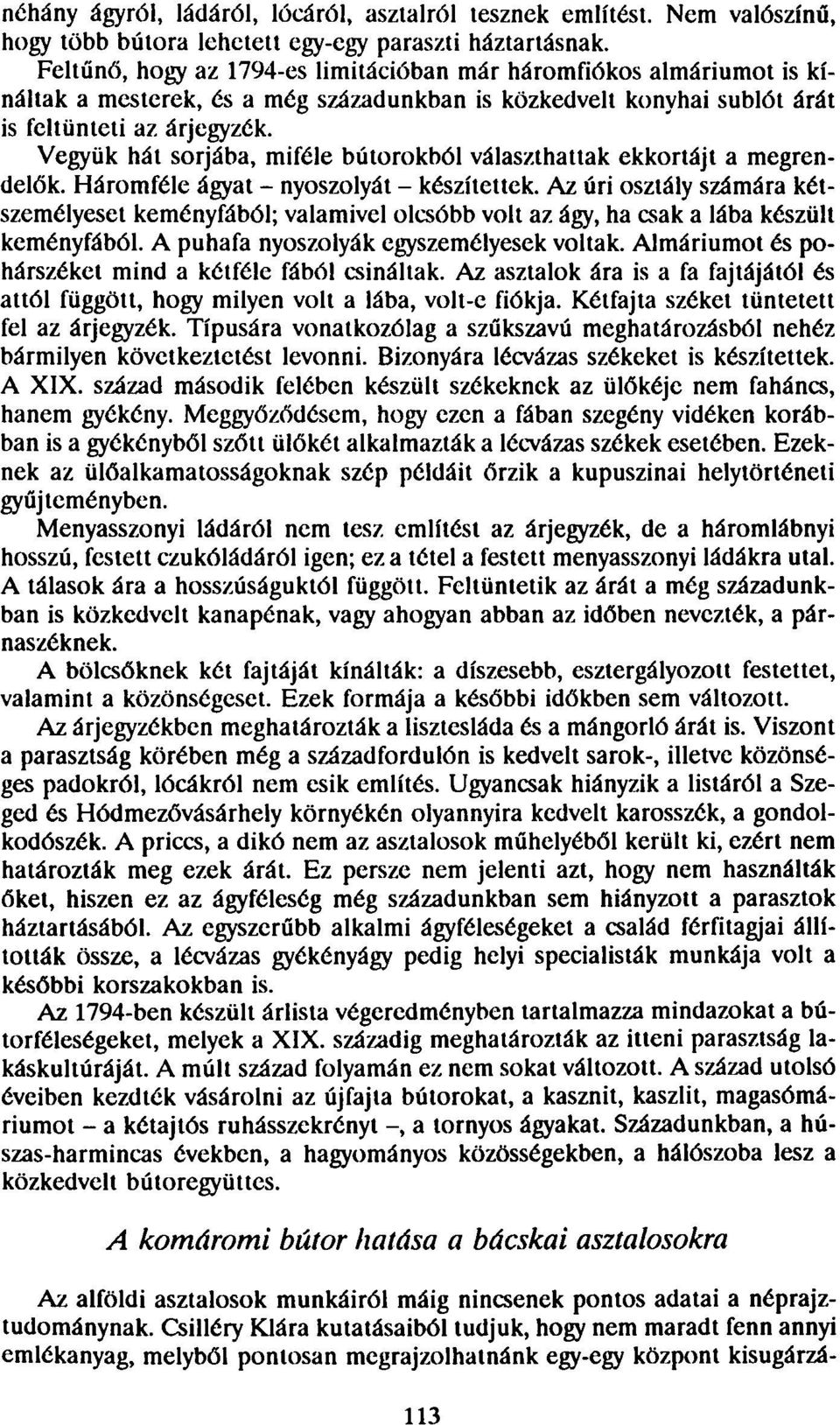 Vegyük hát sorjába, miféle bútorokból választhattak ekkortájt a megrendelők. Háromféle ágyat - nyoszolyát - készítettek.