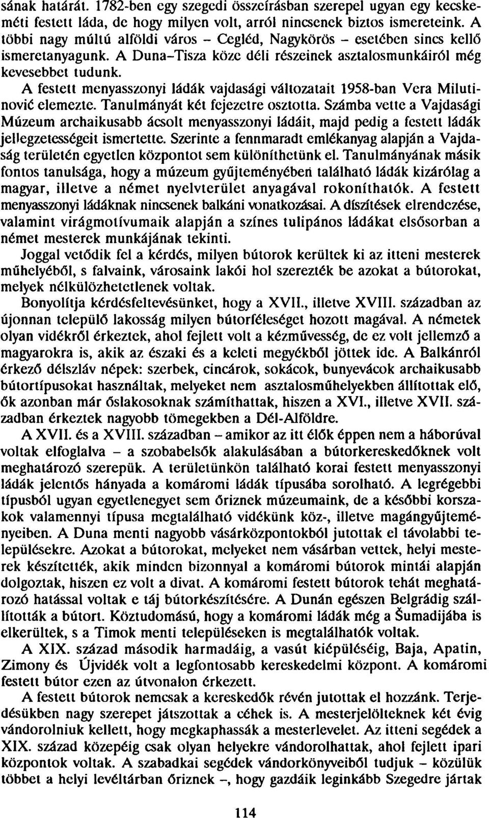 A festett menyasszonyi ládák vajdasági változatait 1958-ban Vera Milutinovic elemezte. Tanulmányát két fejezetre osztotta.