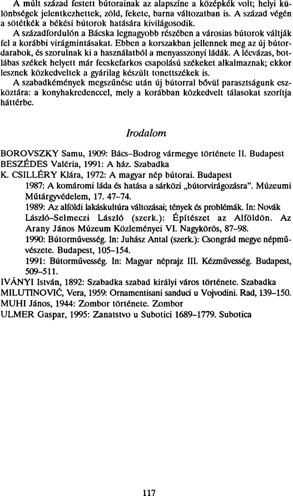 Ebben a korszakban jellennek meg az új bútordarabok, és szorulnak ki a használatból a menyasszonyi ládák.