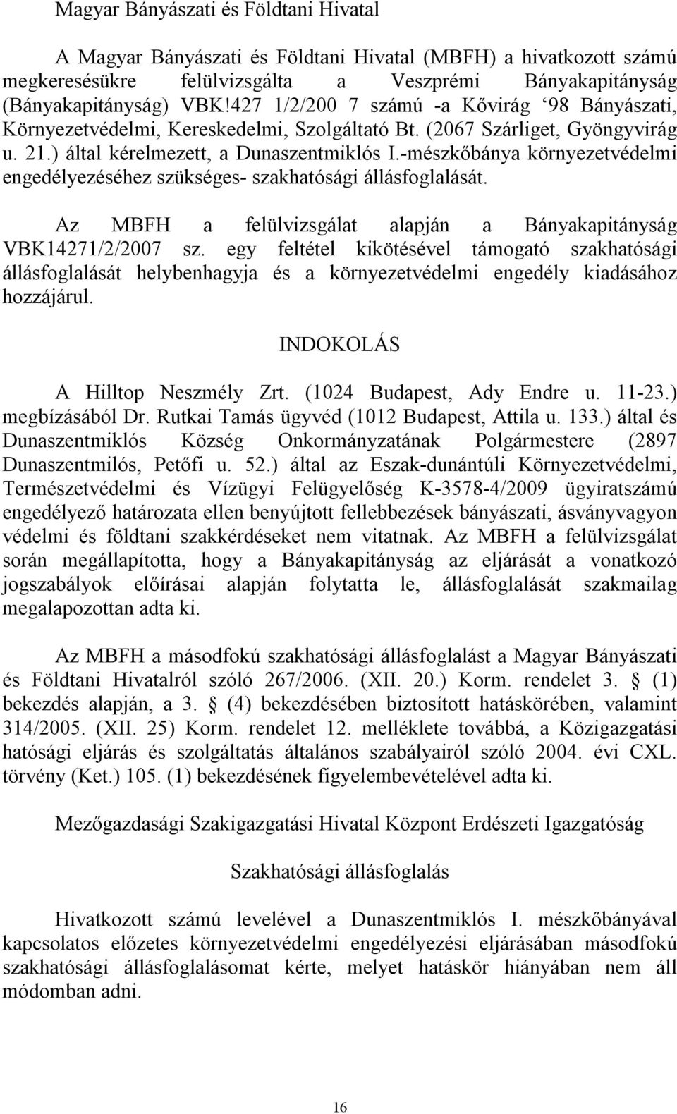 -mészkőbánya környezetvédelmi engedélyezéséhez szükséges- szakhatósági állásfoglalását. Az MBFH a felülvizsgálat alapján a Bányakapitányság VBK14271/2/2007 sz.