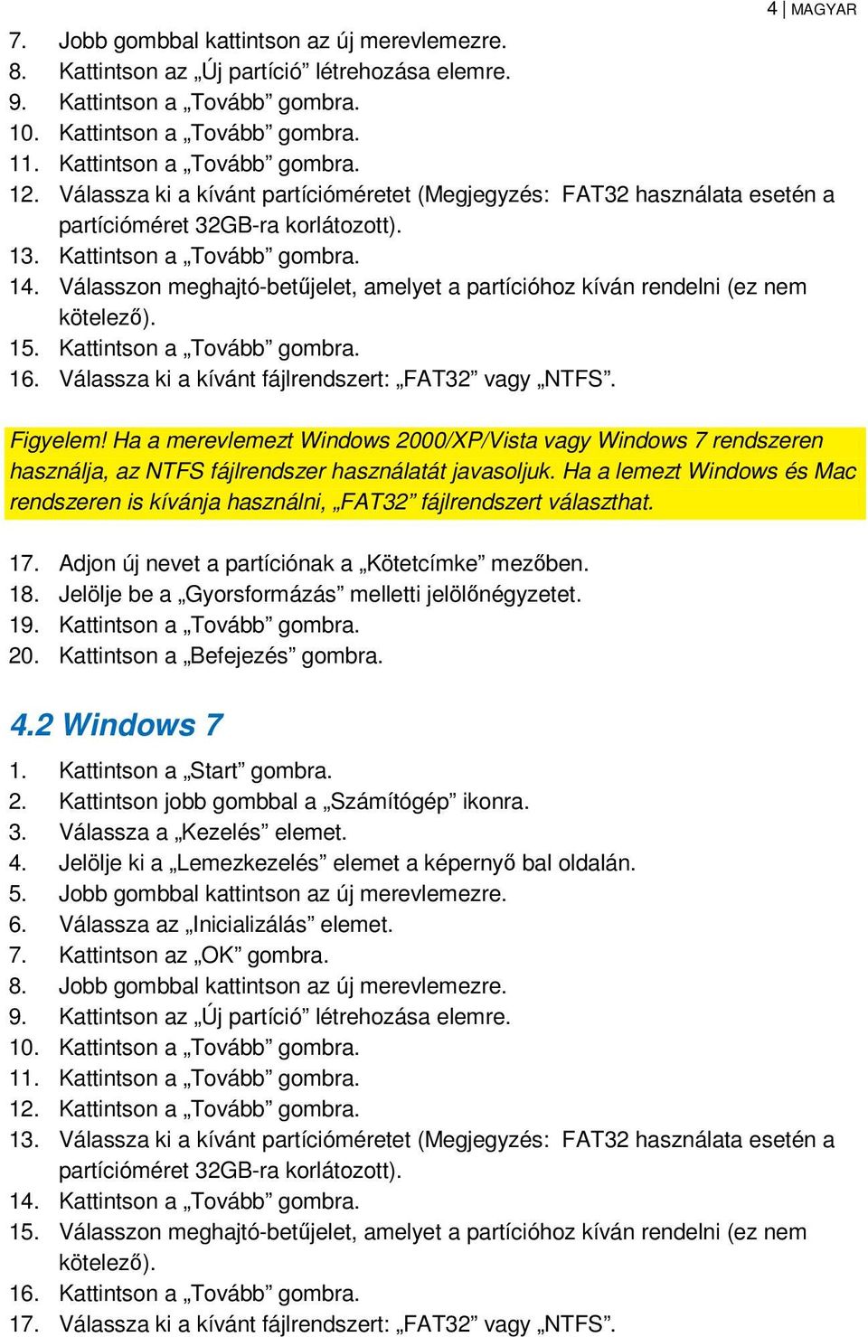 Válasszon meghajtó-betűjelet, amelyet a partícióhoz kíván rendelni (ez nem kötelező). 15. Kattintson a Tovább gombra. 16. Válassza ki a kívánt fájlrendszert: FAT32 vagy NTFS. Figyelem!