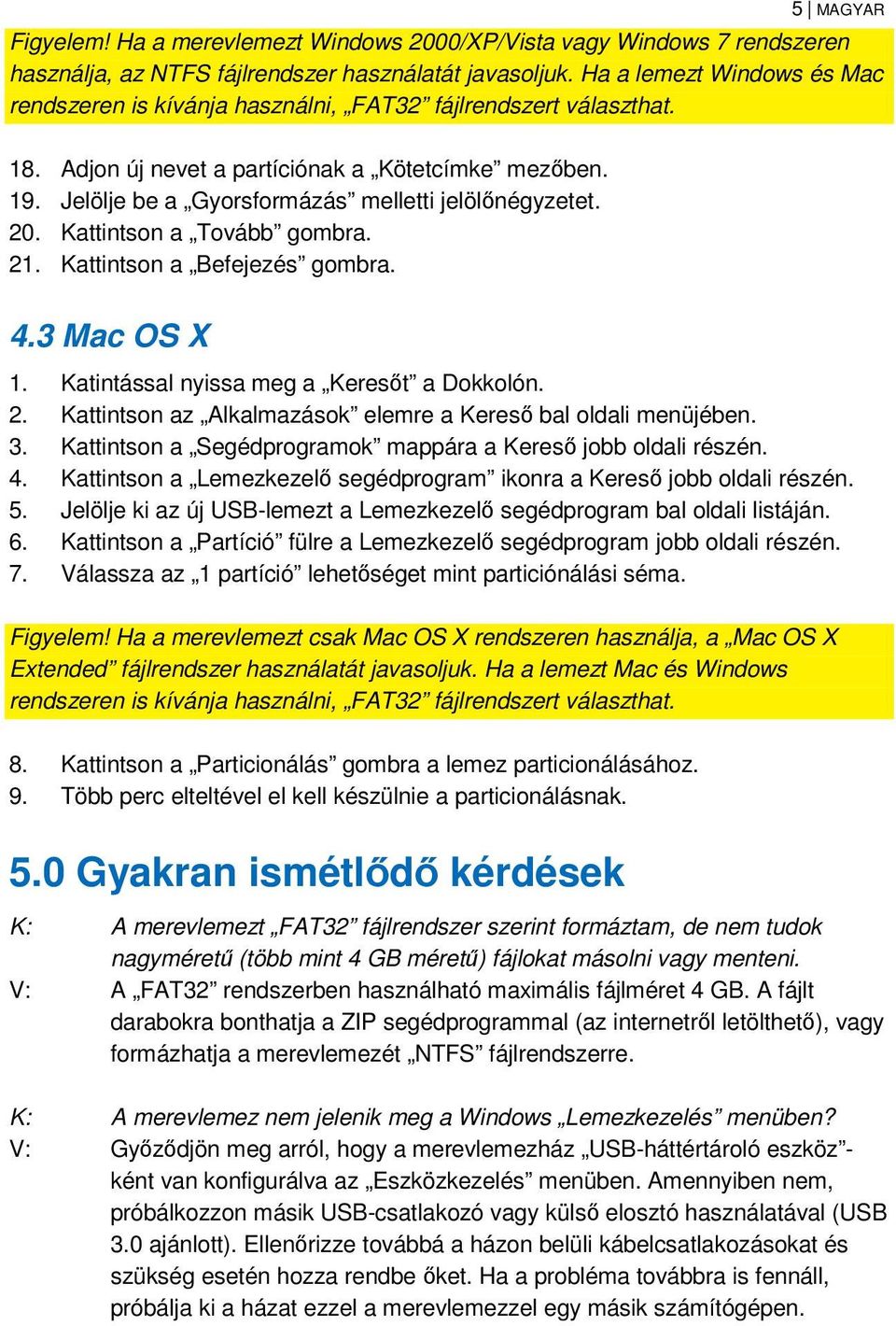 Jelölje be a Gyorsformázás melletti jelölőnégyzetet. 20. Kattintson a Tovább gombra. 21. Kattintson a Befejezés gombra. 4.3 Mac OS X 1. Katintással nyissa meg a Keresőt a Dokkolón. 2. Kattintson az Alkalmazások elemre a Kereső bal oldali menüjében.