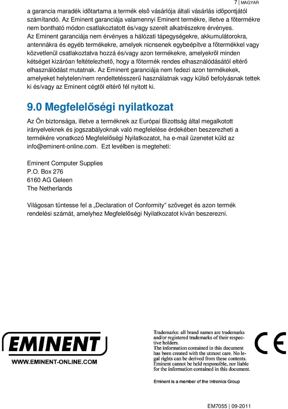 Az Eminent garanciája nem érvényes a hálózati tápegységekre, akkumulátorokra, antennákra és egyéb termékekre, amelyek nicnsenek egybeépítve a főtermékkel vagy közvetlenül csatlakoztatva hozzá és/vagy